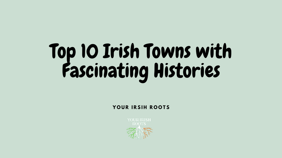 Heritage Unveiled: Exploring the Top 10 Historic Irish Towns with Your Irish Roots