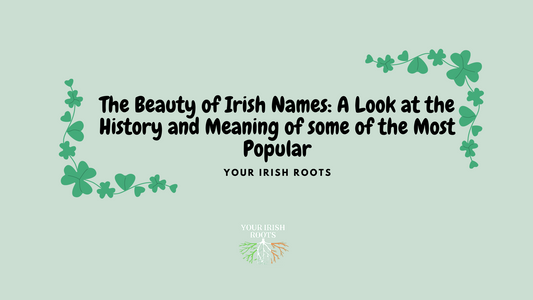 The Beauty of Irish Names: A Look at the History and Meaning of some of the Most Popular